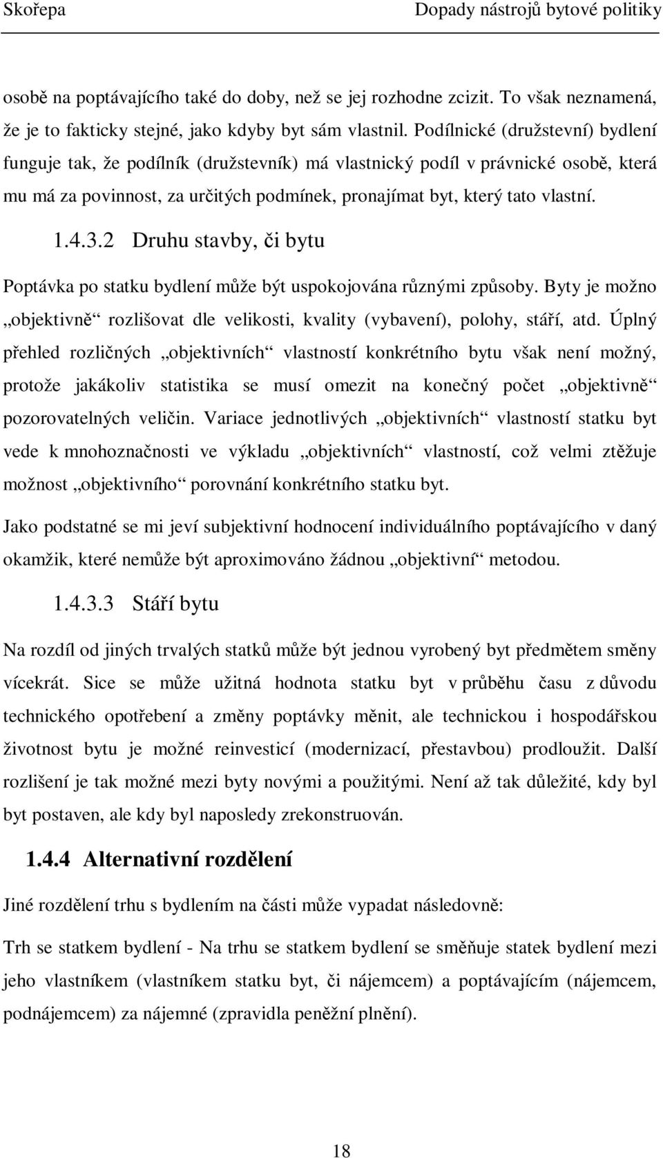 2 Druhu stavby, i bytu Poptávka po statku bydlení mže být uspokojována rznými zpsoby. Byty je možno objektivn rozlišovat dle velikosti, kvality (vybavení), polohy, stáí, atd.