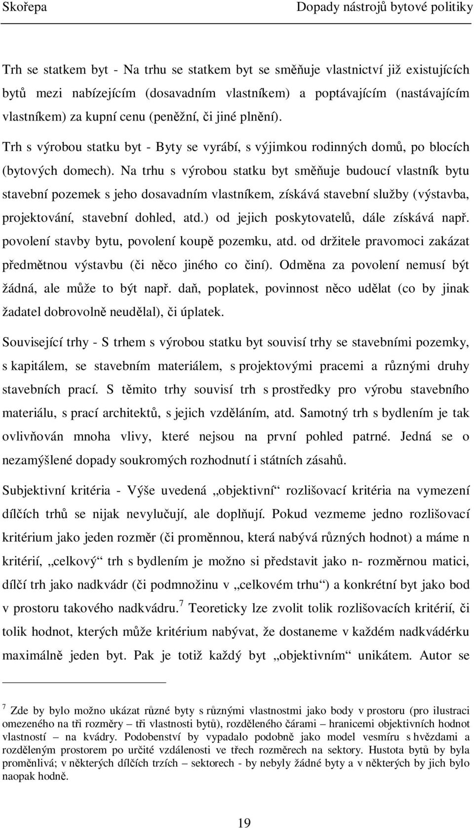 Na trhu s výrobou statku byt smuje budoucí vlastník bytu stavební pozemek s jeho dosavadním vlastníkem, získává stavební služby (výstavba, projektování, stavební dohled, atd.
