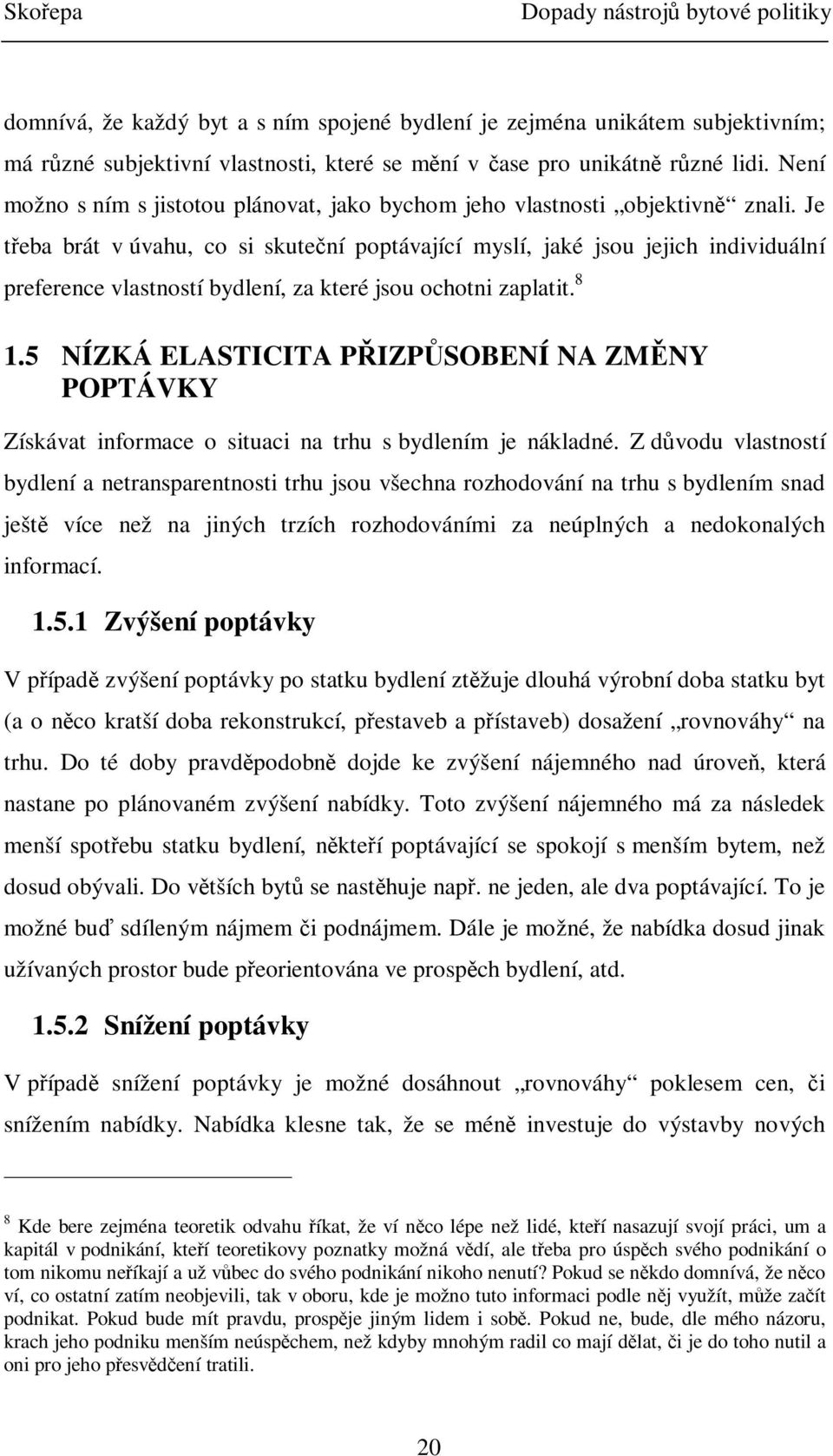 Je teba brát v úvahu, co si skutení poptávající myslí, jaké jsou jejich individuální preference vlastností bydlení, za které jsou ochotni zaplatit. 8 1.