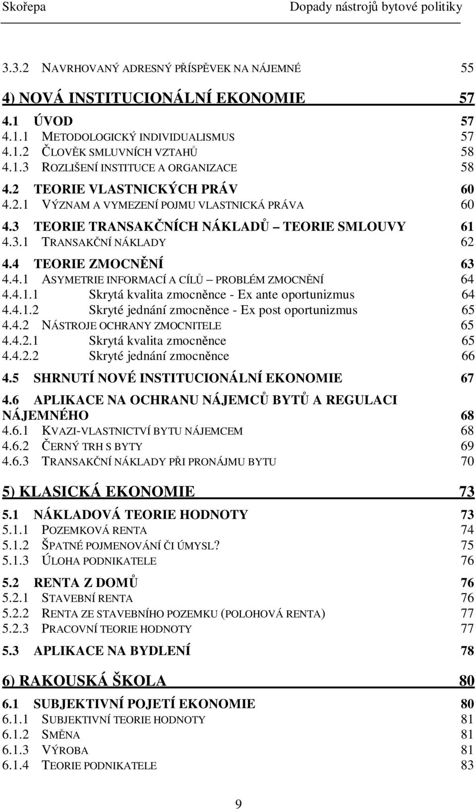 4.1.1 Skrytá kvalita zmocnnce - Ex ante oportunizmus 64 4.4.1.2 Skryté jednání zmocnnce - Ex post oportunizmus 65 4.4.2 NÁSTROJE OCHRANY ZMOCNITELE 65 4.4.2.1 Skrytá kvalita zmocnnce 65 4.4.2.2 Skryté jednání zmocnnce 66 4.
