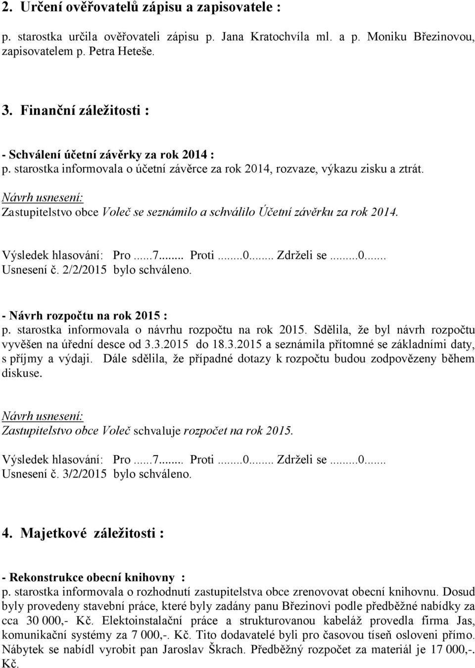 Zastupitelstvo obce Voleč se seznámilo a schválilo Účetní závěrku za rok 2014. Usnesení č. 2/2/2015 bylo schváleno. - Návrh rozpočtu na rok 2015 : p.