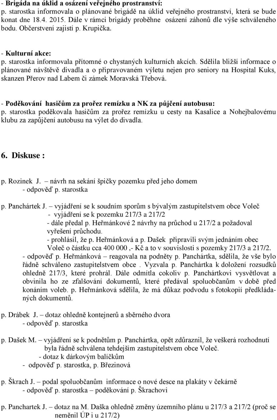 Sdělila bližší informace o plánované návštěvě divadla a o připravovaném výletu nejen pro seniory na Hospital Kuks, skanzen Přerov nad Labem či zámek Moravská Třebová.