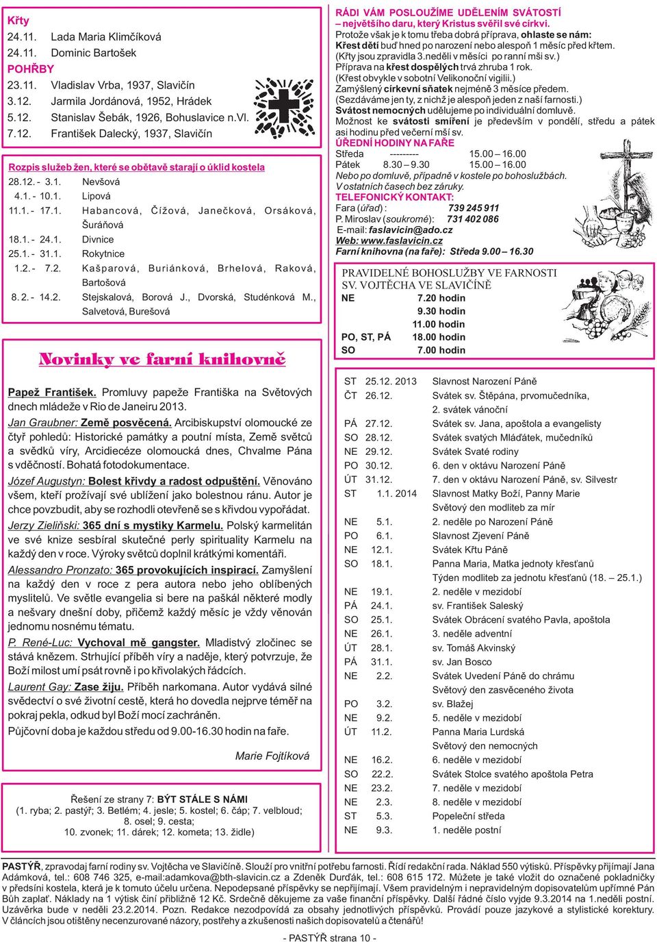 1. - 10.1. Lipová 11.1. - 17.1. Habancová, Èížová, Janeèková, Orsáková, Šuráòová 18.1. - 24.1. Divnice 25.1. - 31.1. Rokytnice 1.2. - 7.2. Kašparová, Buriánková, Brhelová, Raková, Bartošová 8. 2. - 14.