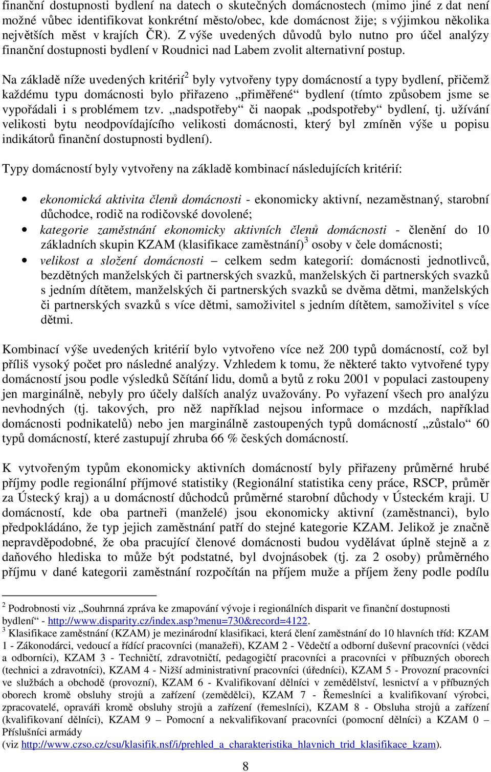 Na základě níže uvedených kritérií 2 byly vytvořeny typy domácností a typy bydlení, přičemž každému typu domácnosti bylo přiřazeno přiměřené bydlení (tímto způsobem jsme se vypořádali i s problémem