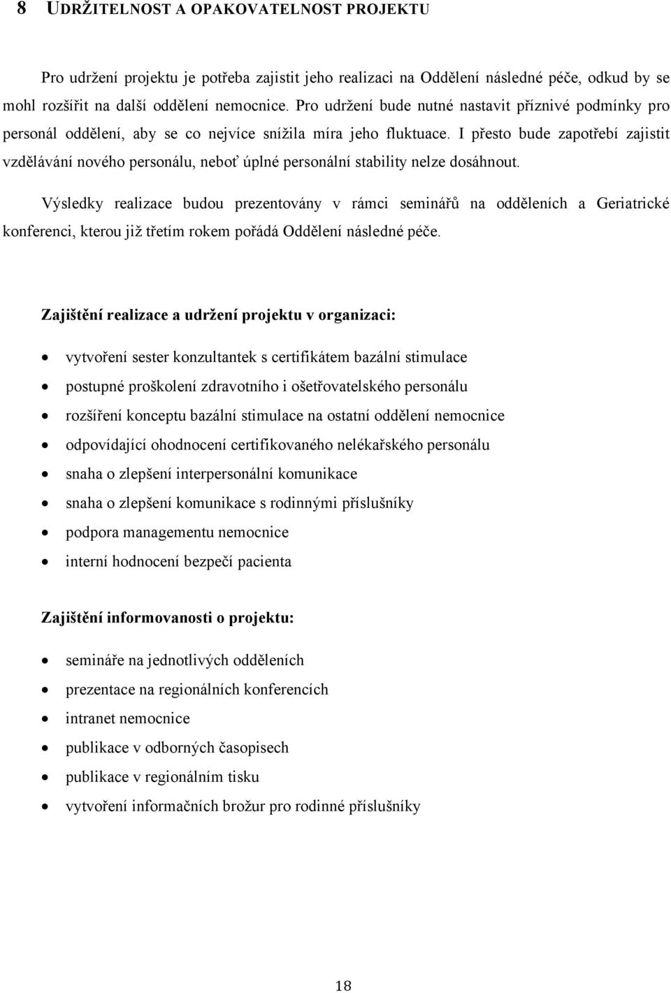 I přesto bude zapotřebí zajistit vzdělávání nového personálu, neboť úplné personální stability nelze dosáhnout.