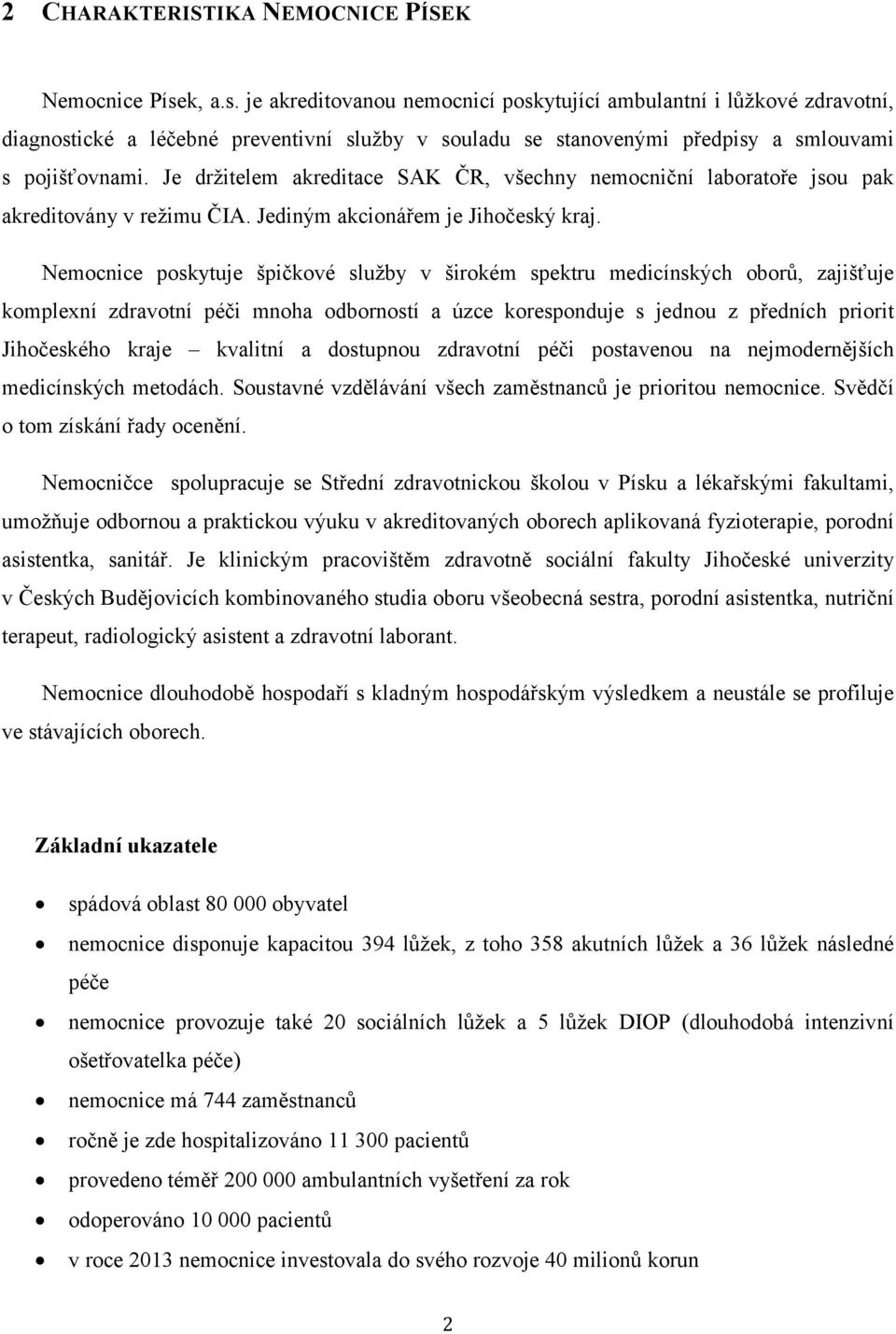 Je držitelem akreditace SAK ČR, všechny nemocniční laboratoře jsou pak akreditovány v režimu ČIA. Jediným akcionářem je Jihočeský kraj.