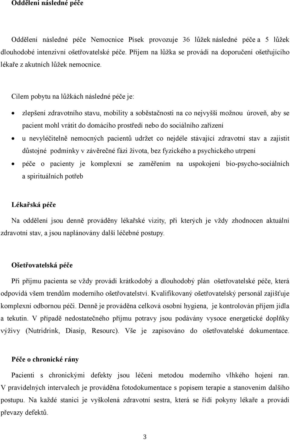 Cílem pobytu na lůžkách následné péče je: zlepšení zdravotního stavu, mobility a soběstačnosti na co nejvyšší možnou úroveň, aby se pacient mohl vrátit do domácího prostředí nebo do sociálního