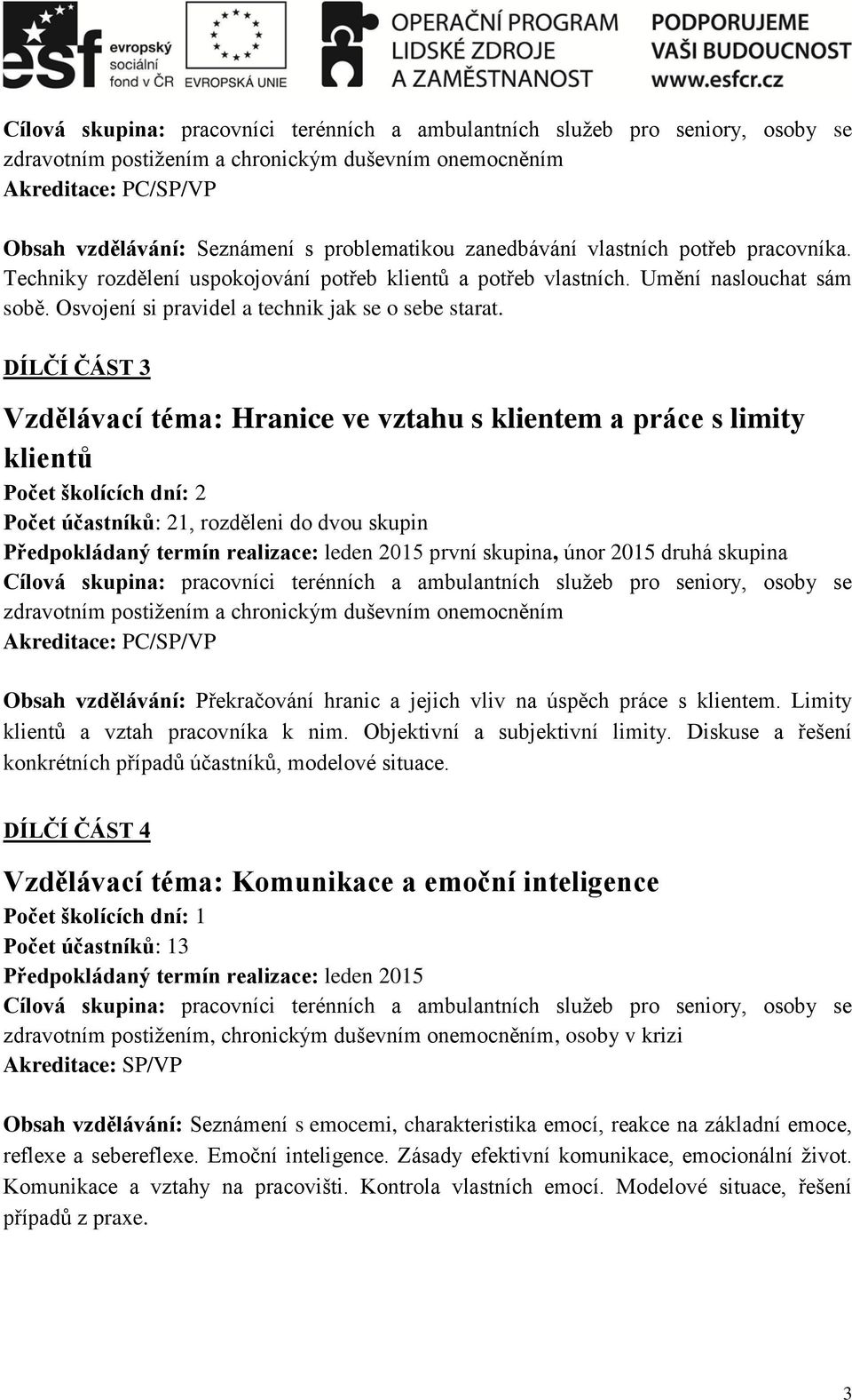 DÍLČÍ ČÁST 3 Vzdělávací téma: Hranice ve vztahu s klientem a práce s limity klientů Počet školících dní: 2 Počet účastníků: 21, rozděleni do dvou skupin Předpokládaný termín realizace: leden 2015