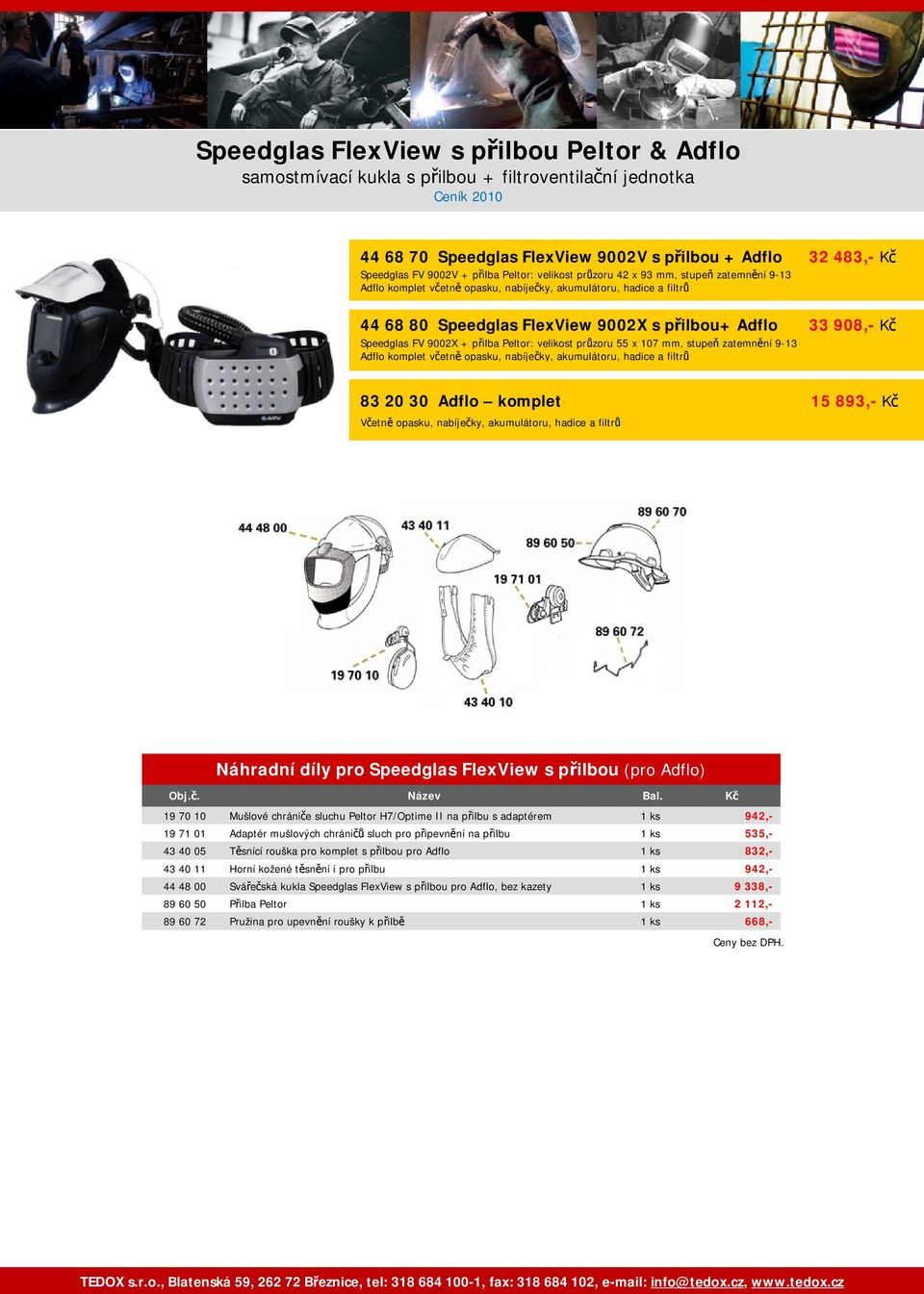 zatemnění 9-13 Náhradní díly pro Speedglas FlexView s přilbou (pro Adflo) 19 70 10 Mušlové chrániče sluchu Peltor H7/Optime II na přilbu s adaptérem 1 ks 942,- 19 71 01 Adaptér mušlových chráničů