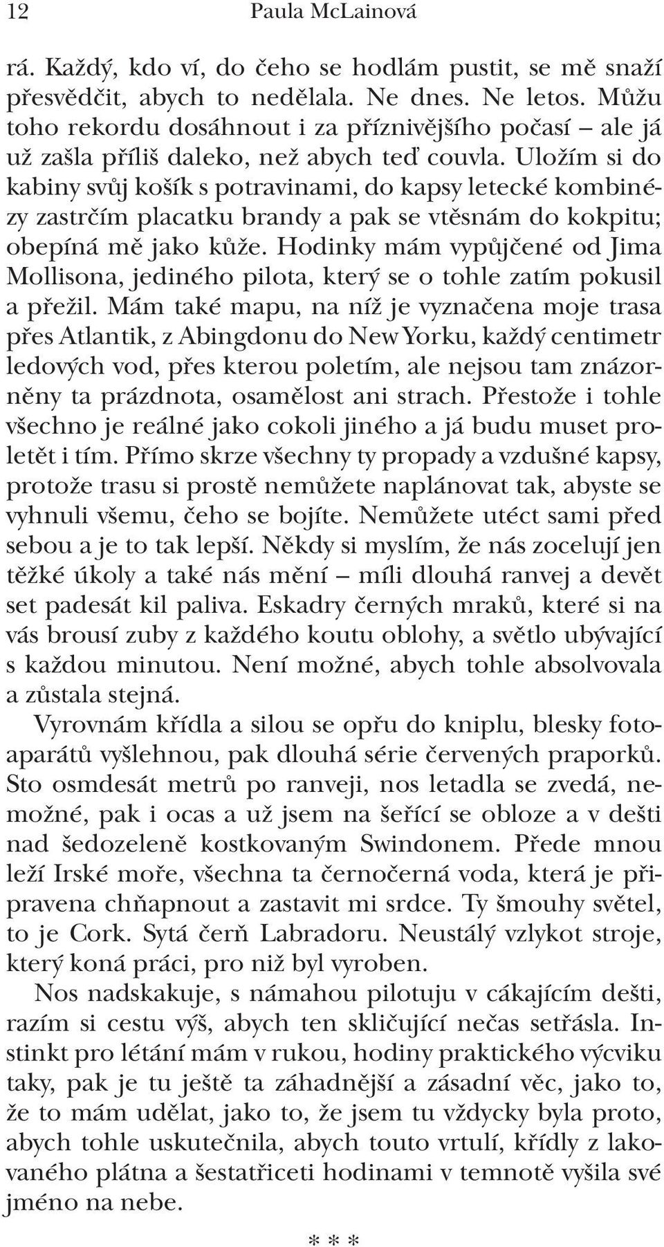 Uložím si do kabiny svůj košík s potravinami, do kapsy letecké kombinézy zastrčím placatku brandy a pak se vtěsnám do kokpitu; obepíná mě jako kůže.