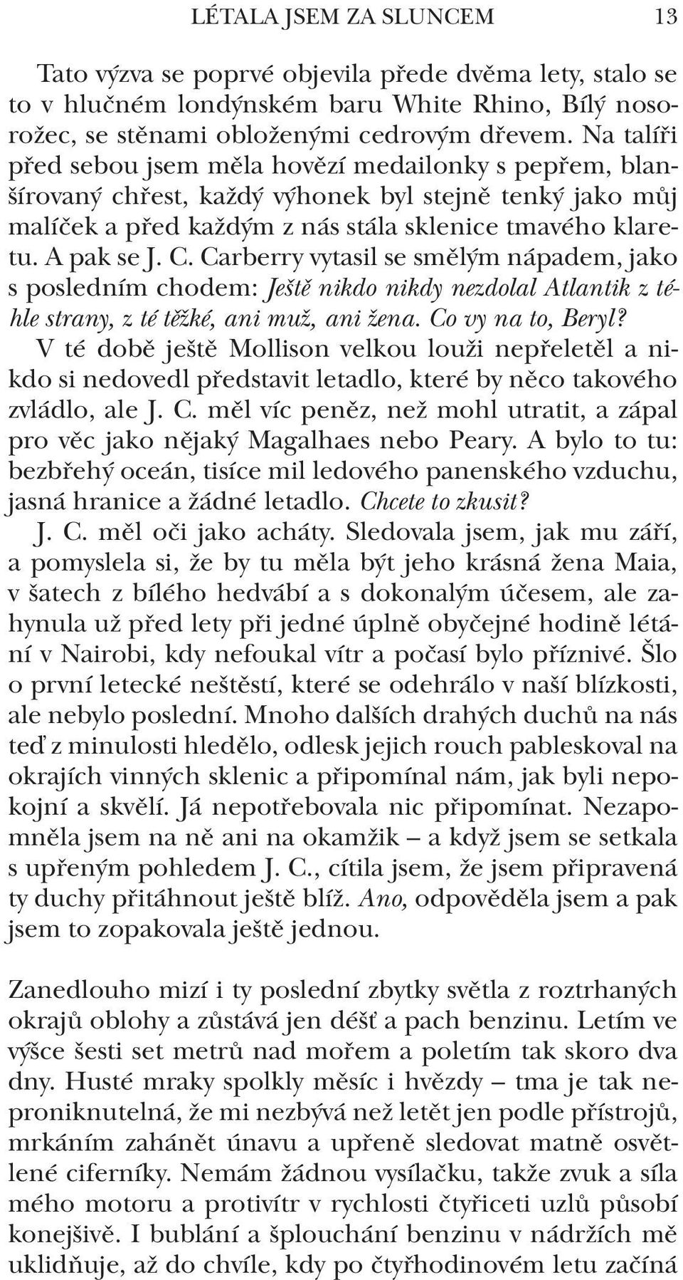 Carberry vytasil se smělým nápadem, jako s posledním chodem: Ještě nikdo nikdy nezdolal Atlantik z téhle strany, z té těžké, ani muž, ani žena. Co vy na to, Beryl?