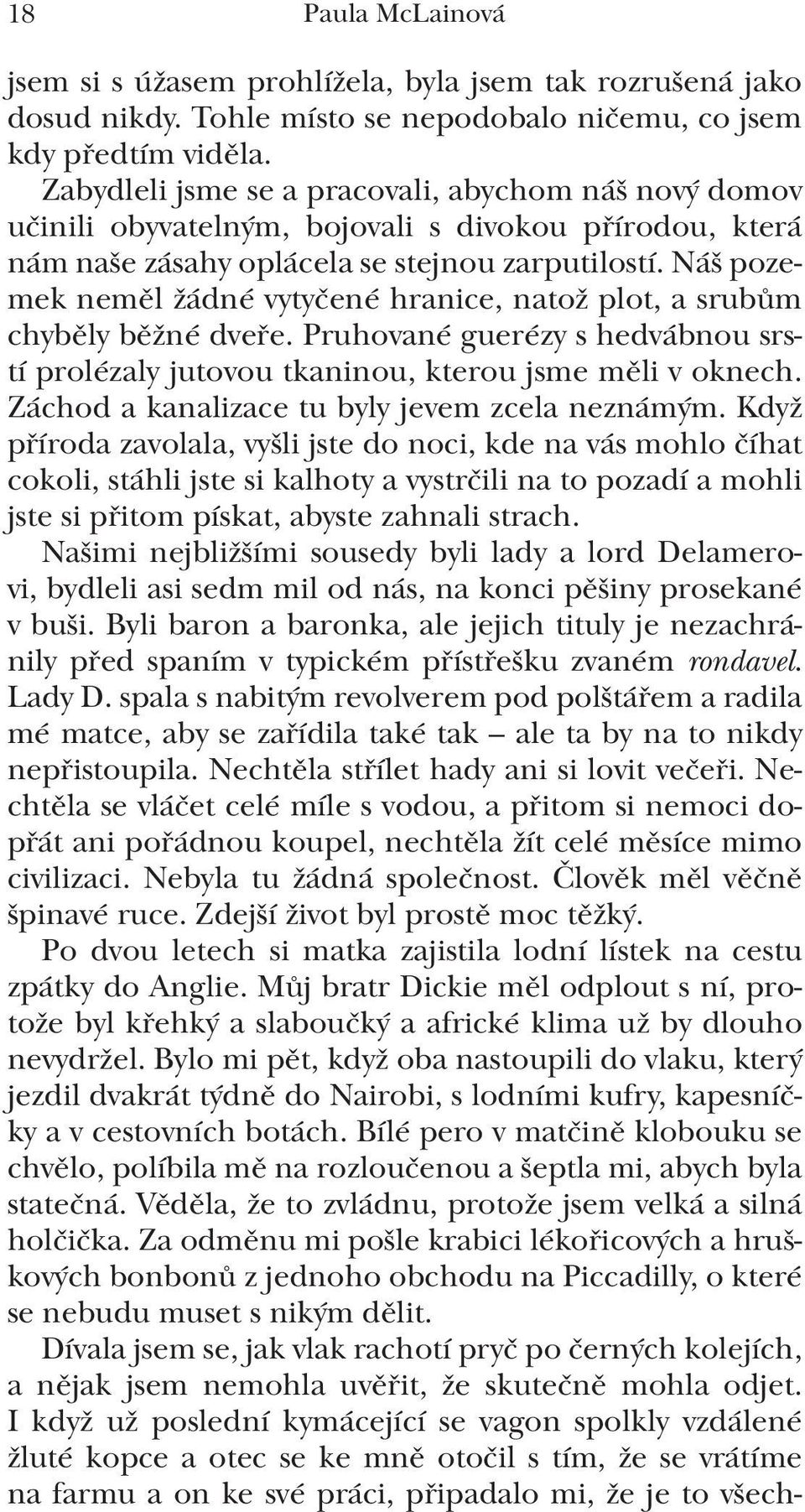 Náš pozemek neměl žádné vytyčené hranice, natož plot, a srubům chyběly běžné dveře. Pruhované guerézy s hedvábnou srstí prolézaly jutovou tkaninou, kterou jsme měli v oknech.