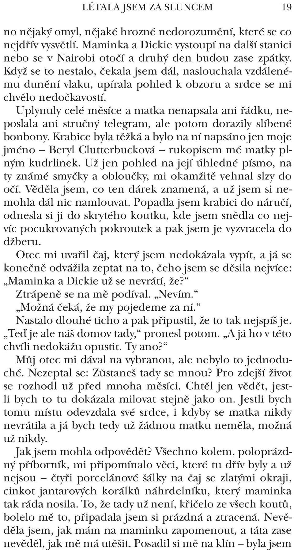 Uplynuly celé měsíce a matka nenapsala ani řádku, neposlala ani stručný telegram, ale potom dorazily slíbené bonbony.
