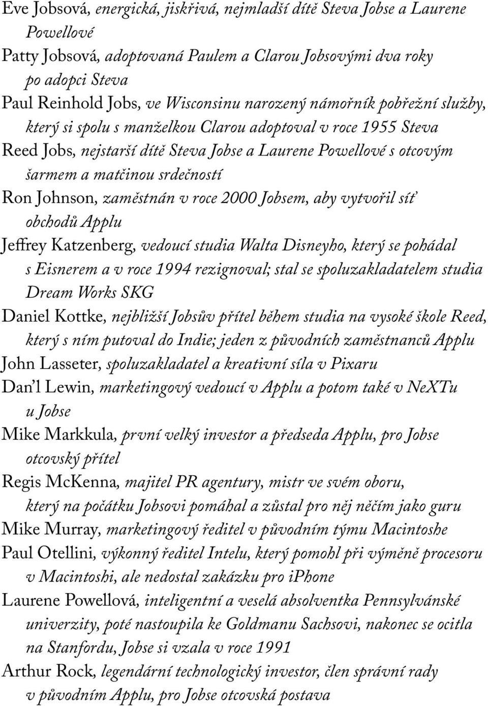Johnson, zaměstnán v roce 2000 Jobsem, aby vytvořil síť obchodů Applu Jeffrey Katzenberg, vedoucí studia Walta Disneyho, který se pohádal s Eisnerem a v roce 1994 rezignoval; stal se