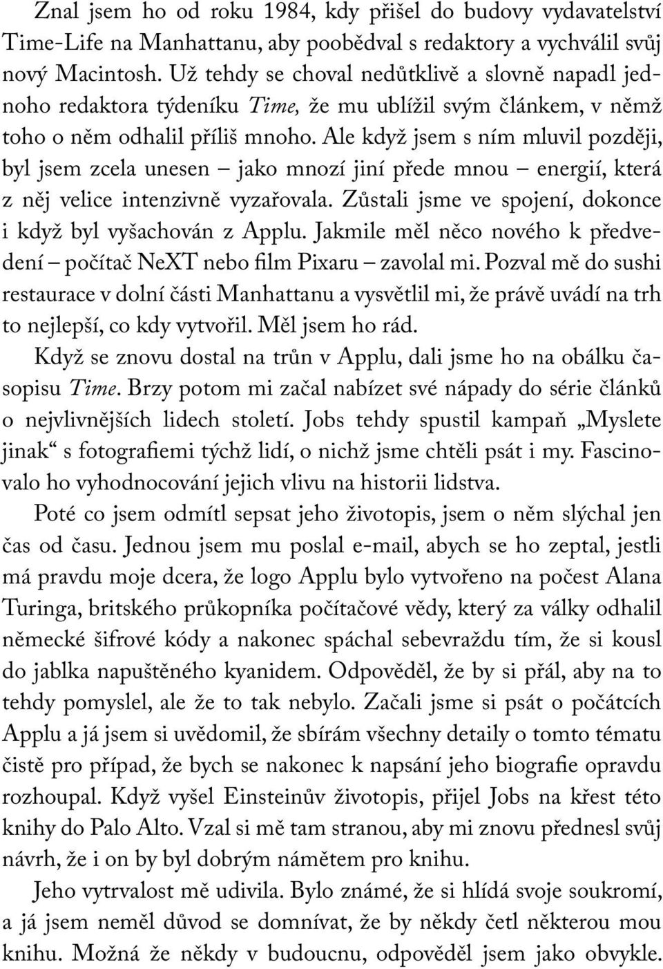Ale když jsem s ním mluvil později, byl jsem zcela unesen jako mnozí jiní přede mnou energií, která z něj velice intenzivně vyzařovala. Zůstali jsme ve spojení, dokonce i když byl vyšachován z Applu.