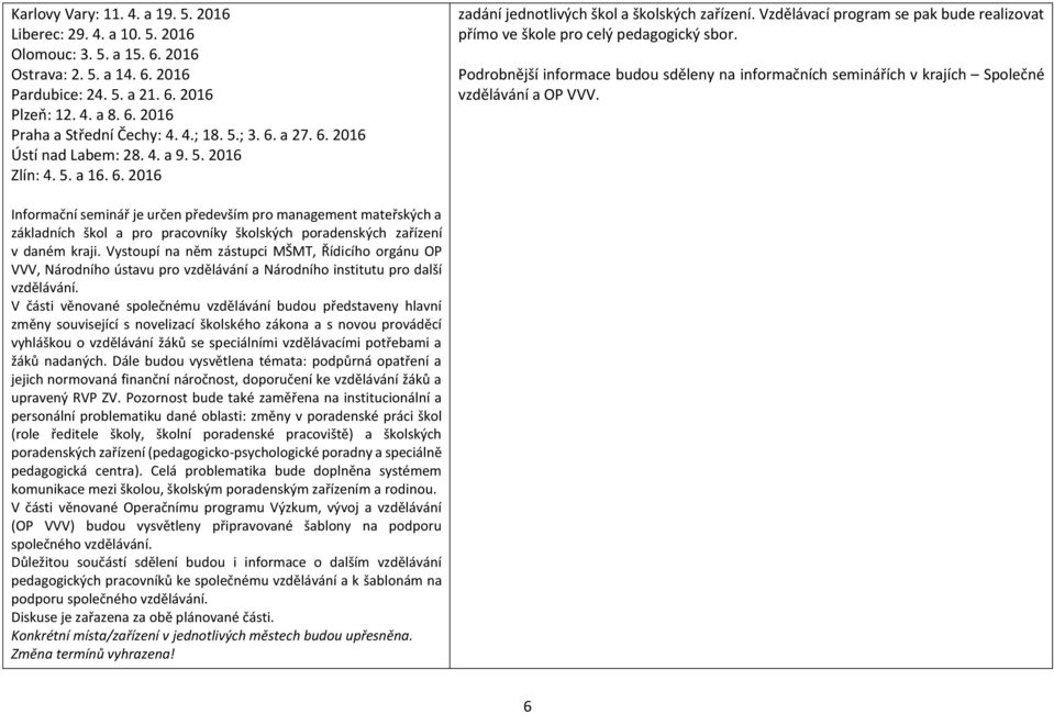 Vzdělávací program se pak bude realizovat přímo ve škole pro celý pedagogický sbor. Podrobnější informace budou sděleny na informačních seminářích v krajích Společné vzdělávání a OP VVV.