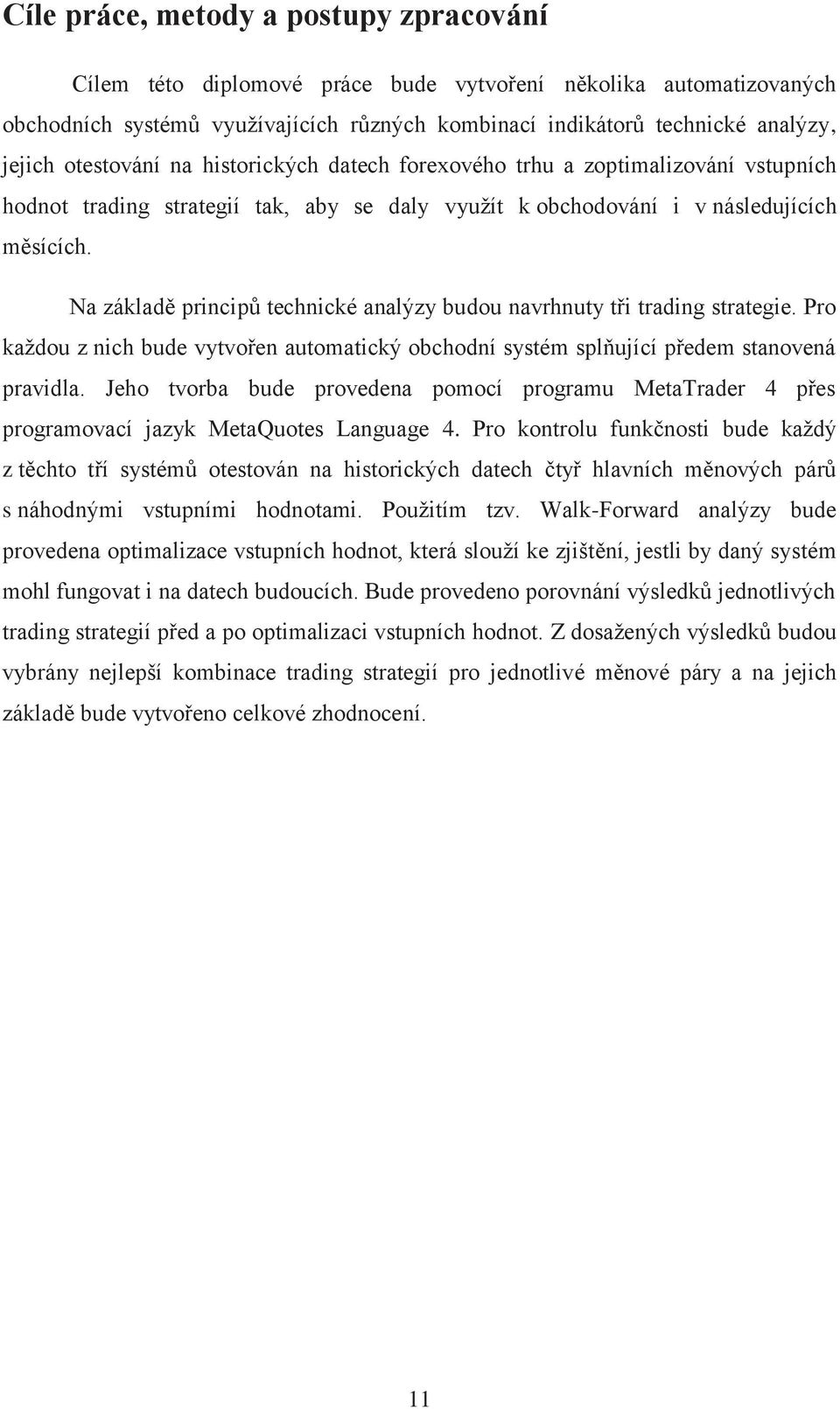 Na základě principů technické analýzy budou navrhnuty tři trading strategie. Pro každou z nich bude vytvořen automatický obchodní systém splňující předem stanovená pravidla.