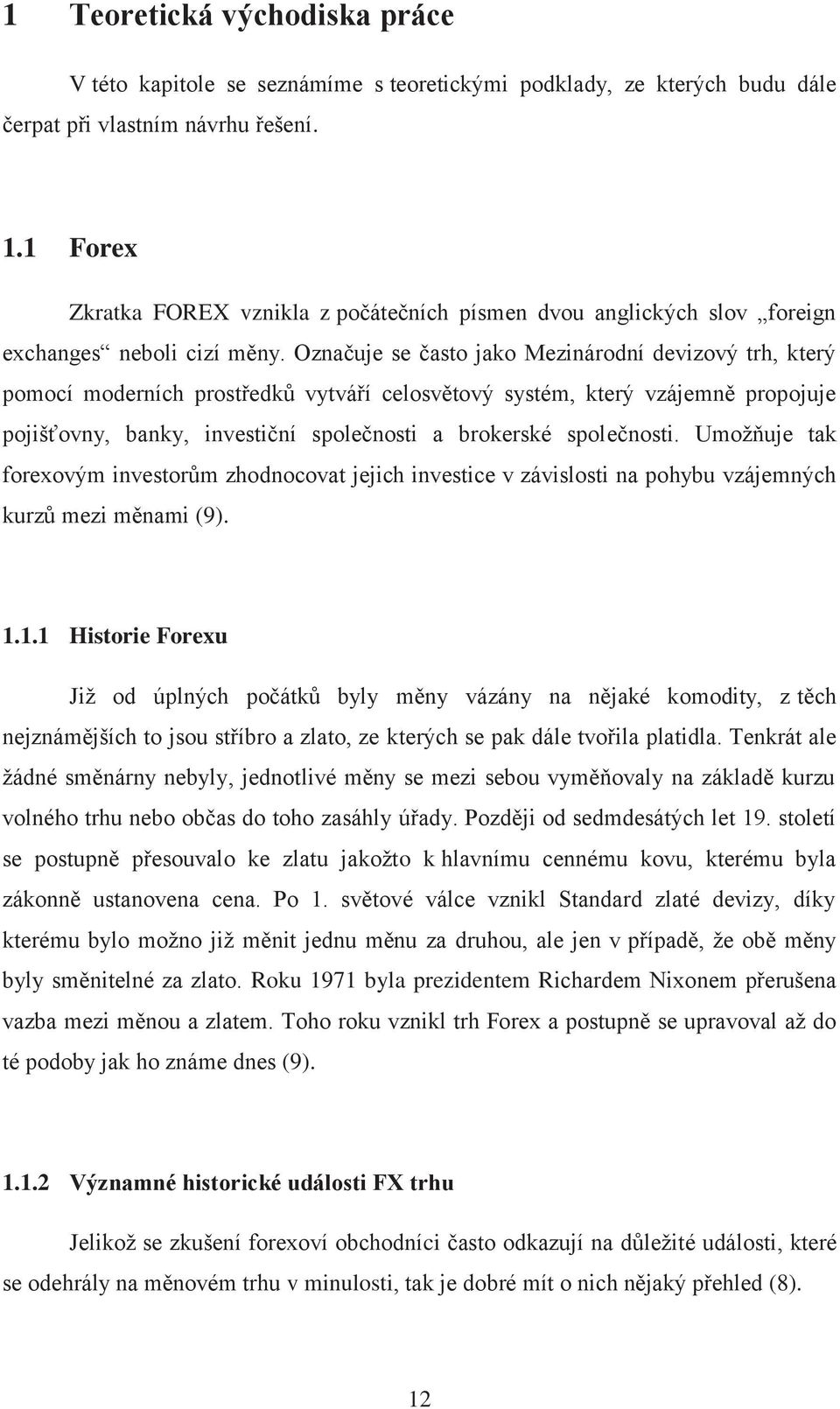 Označuje se často jako Mezinárodní devizový trh, který pomocí moderních prostředků vytváří celosvětový systém, který vzájemně propojuje pojišťovny, banky, investiční společnosti a brokerské
