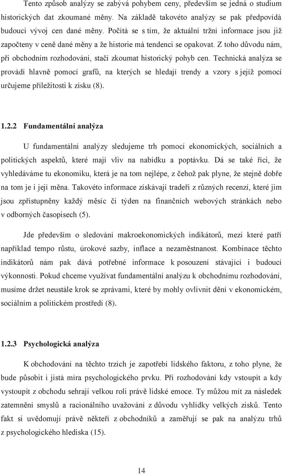 Z toho důvodu nám, při obchodním rozhodování, stačí zkoumat historický pohyb cen.