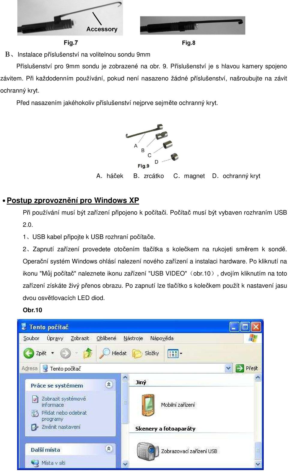 A háček B zrcátko C magnet D ochranný kryt Postup zprovoznění pro Windows XP Při používání musí být zařízení připojeno k počítači. Počítač musí být vybaven rozhraním USB 2.0.