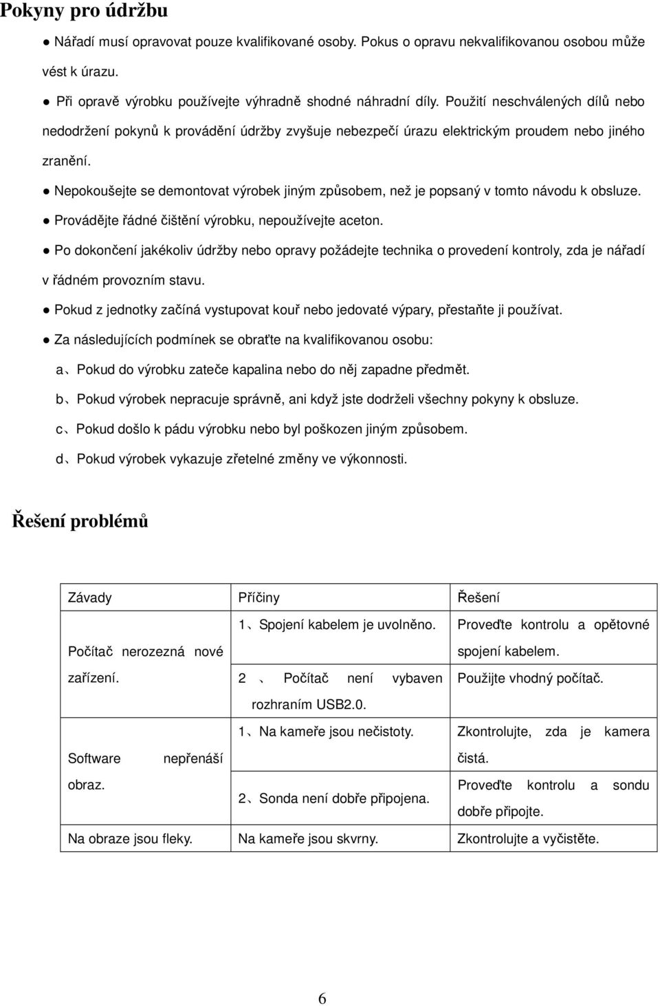 Nepokoušejte se demontovat výrobek jiným způsobem, než je popsaný v tomto návodu k obsluze. Provádějte řádné čištění výrobku, nepoužívejte aceton.