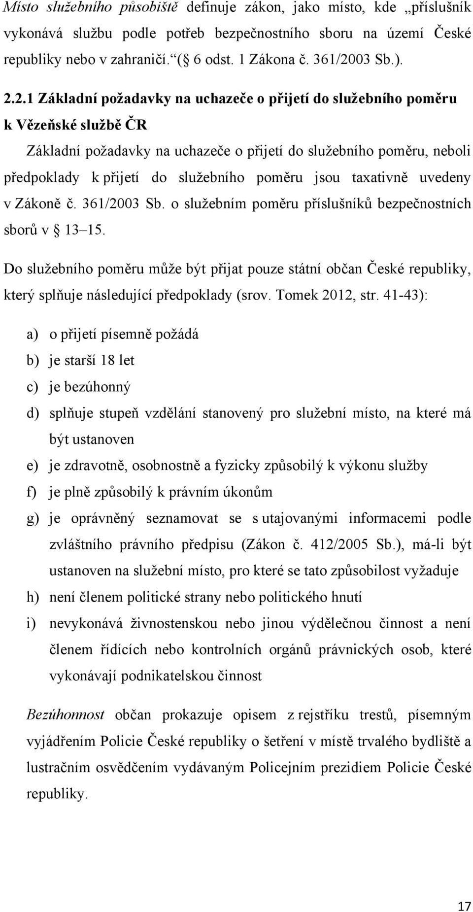 poměru jsou taxativně uvedeny v Zákoně č. 361/2003 Sb. o sluţebním poměru příslušníků bezpečnostních sborů v 13 15.