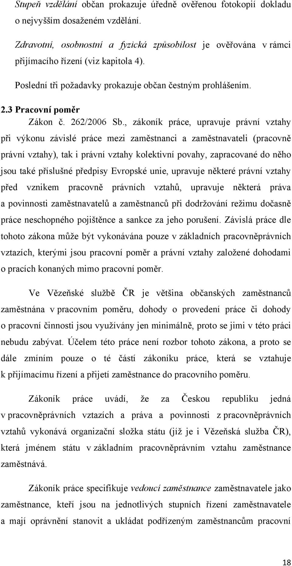 , zákoník práce, upravuje právní vztahy při výkonu závislé práce mezi zaměstnanci a zaměstnavateli (pracovně právní vztahy), tak i právní vztahy kolektivní povahy, zapracované do něho jsou také