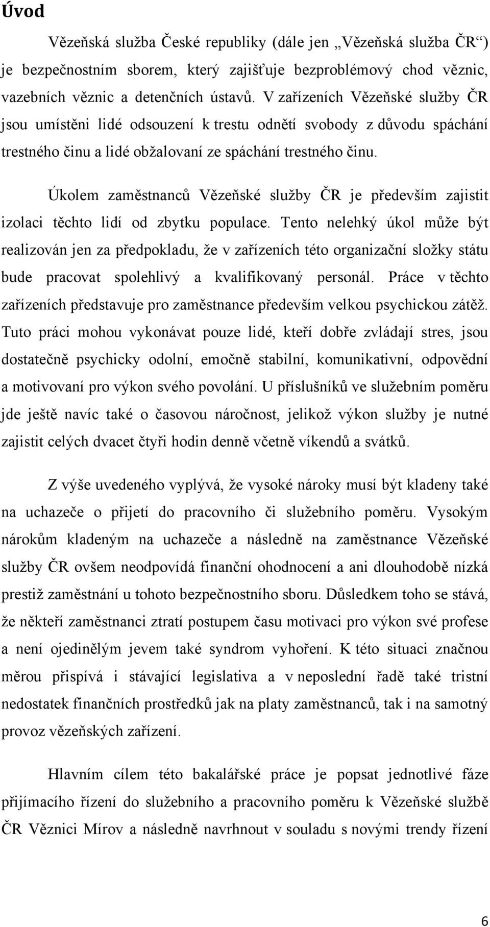 Úkolem zaměstnanců Vězeňské sluţby ČR je především zajistit izolaci těchto lidí od zbytku populace.