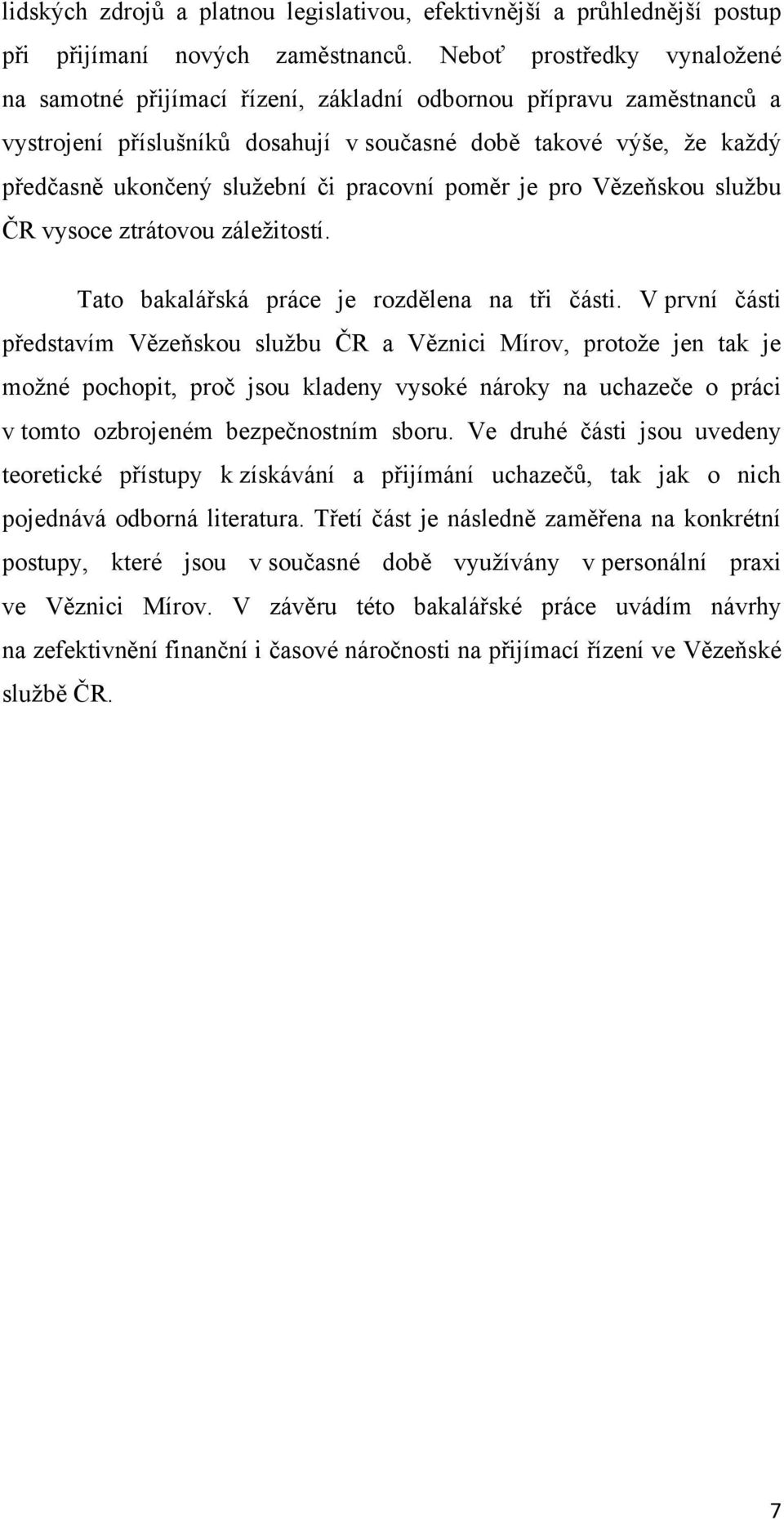 pracovní poměr je pro Vězeňskou sluţbu ČR vysoce ztrátovou záleţitostí. Tato bakalářská práce je rozdělena na tři části.