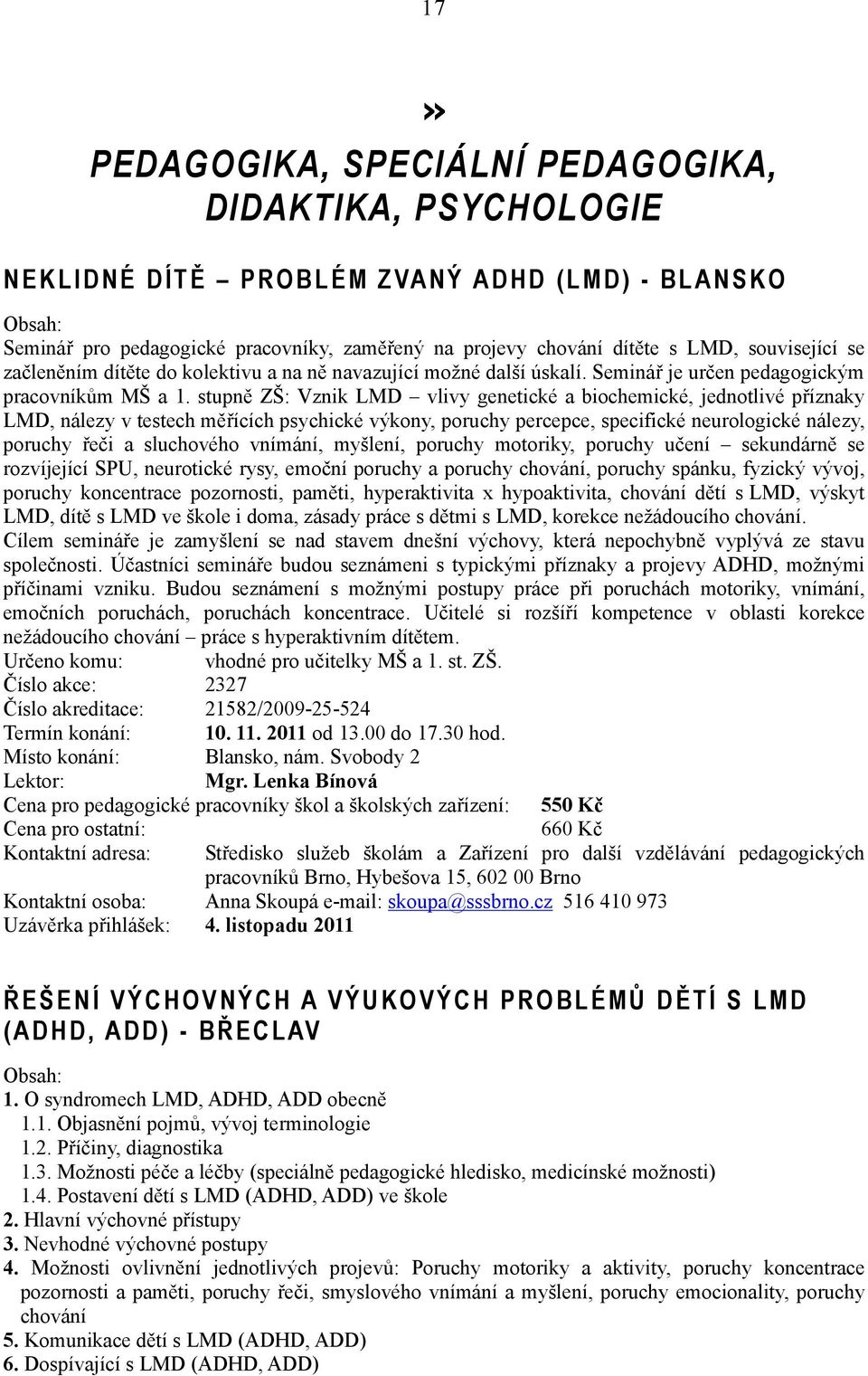 stupně ZŠ: Vznik LMD vlivy genetické a biochemické, jednotlivé příznaky LMD, nálezy v testech měřících psychické výkony, poruchy percepce, specifické neurologické nálezy, poruchy řeči a sluchového