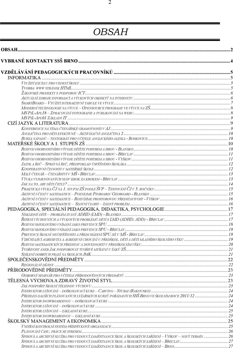 ..8 MS PIL-APL18 ZPRACOVÁNÍ FOTOGRAFIE A PUBLIKOVÁNÍ NA WEBU...8 MS PIL-APL01 ZÁKLADY IT...9 CIZÍ JAZYK A LITERATURA...9 KONFERENCE NA TÉMA ČTENÁŘSKÉ GRAMOTNOSTI V AJ.