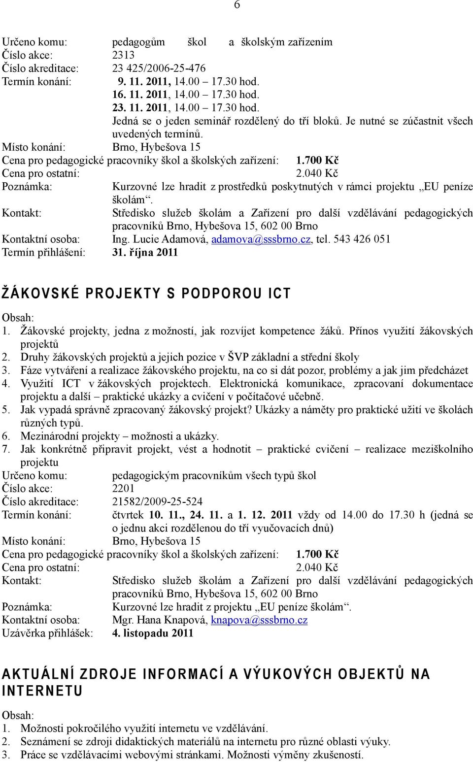 040 Kč Poznámka: Kurzovné lze hradit z prostředků poskytnutých v rámci projektu EU peníze Kontakt: školám. Kontaktní osoba: Ing. Lucie Adamová, adamova@sssbrno.cz, tel.