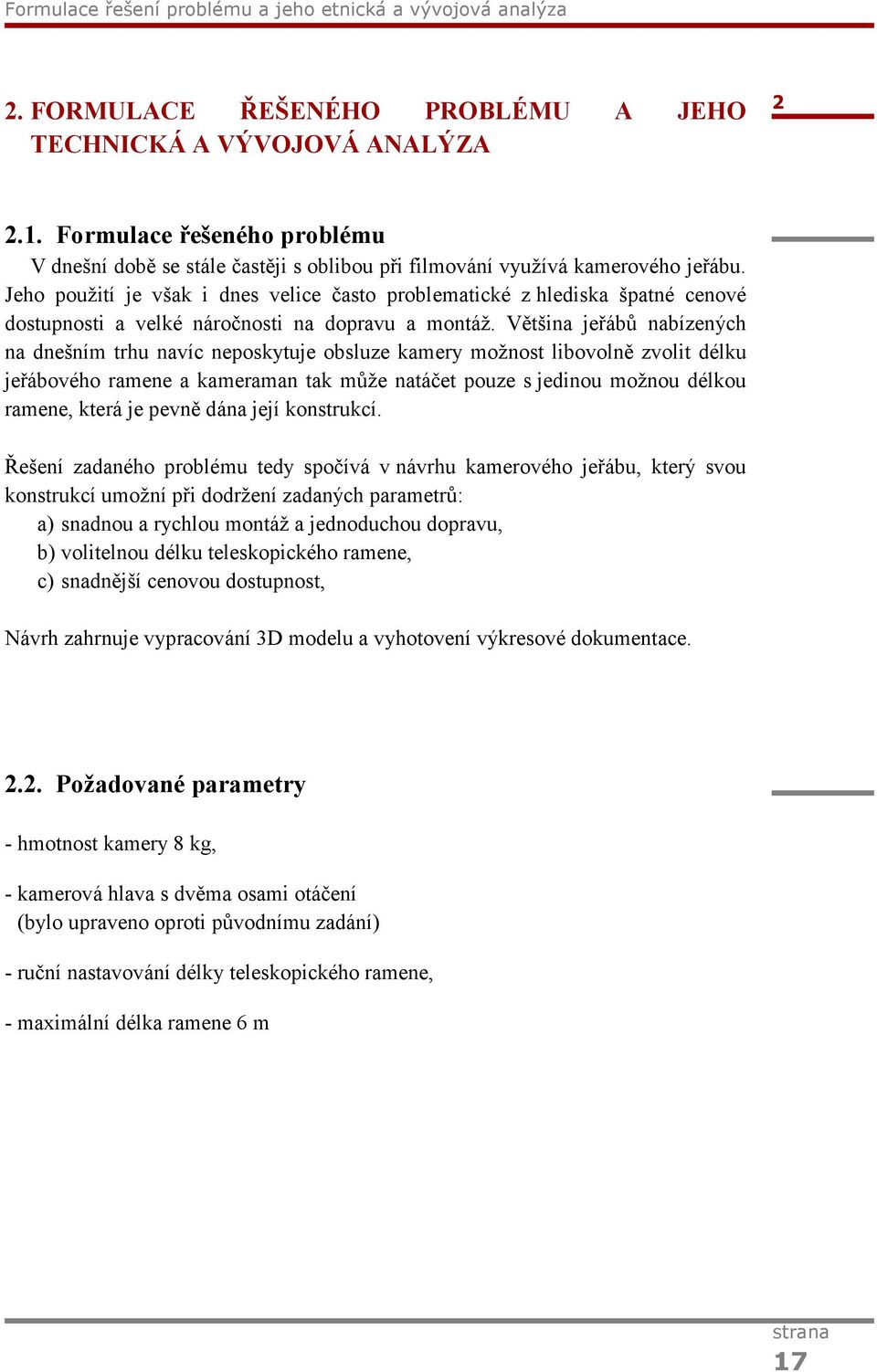 Jeho použití je však i dnes velice často problematické z hlediska špatné cenové dostupnosti a velké náročnosti na dopravu a montáž.