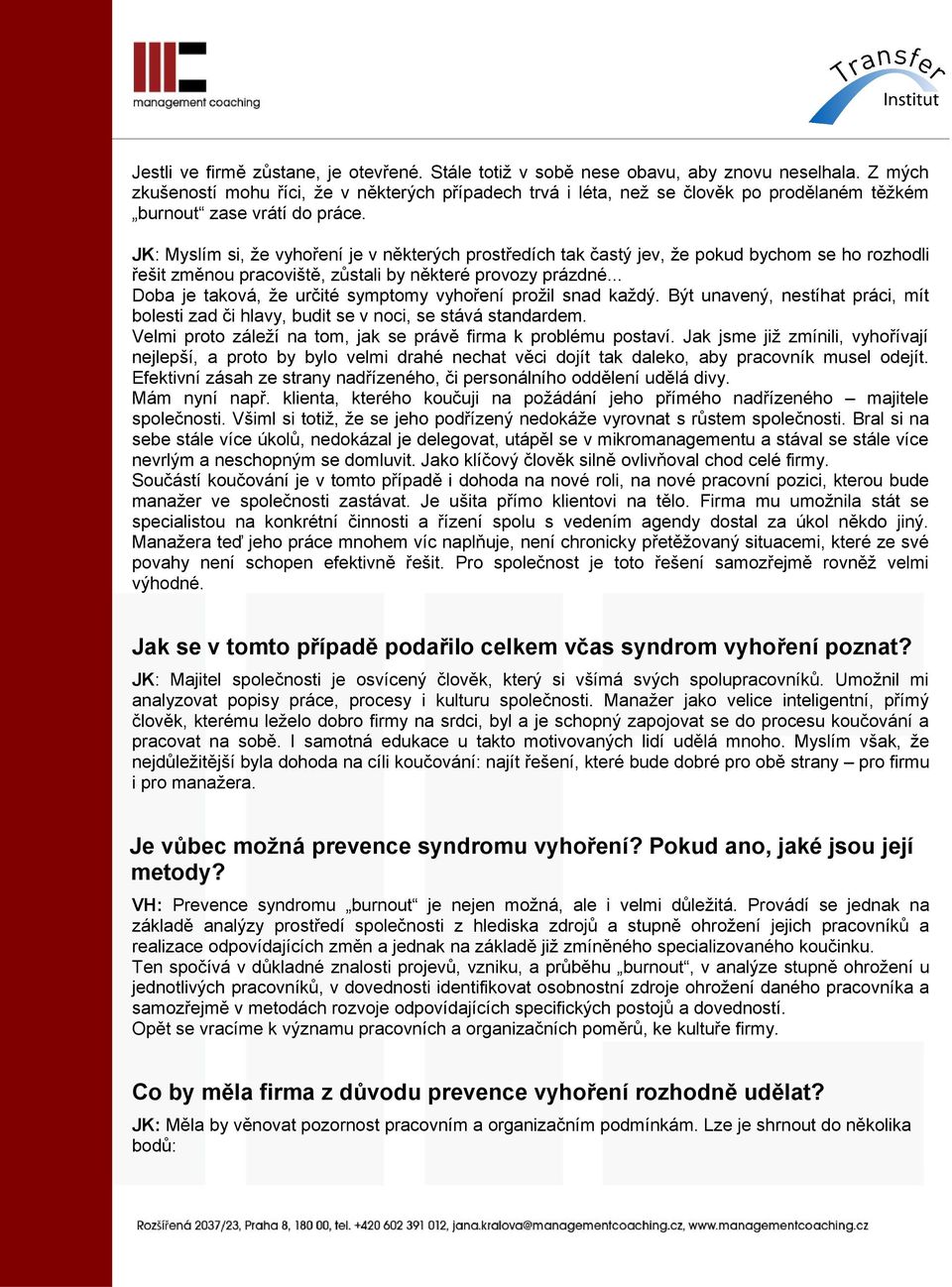 JK: Myslím si, že vyhoření je v některých prostředích tak častý jev, že pokud bychom se ho rozhodli řešit změnou pracoviště, zůstali by některé provozy prázdné.