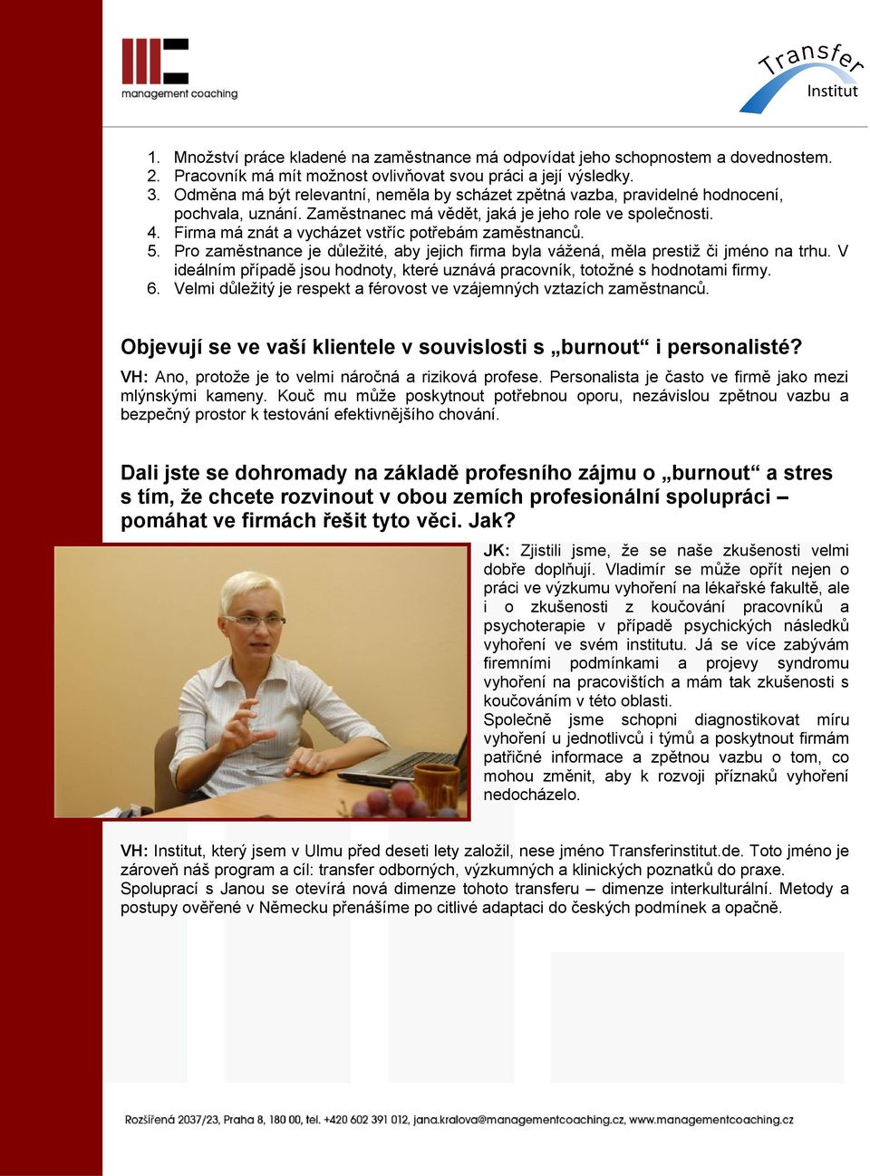 Firma má znát a vycházet vstříc potřebám zaměstnanců. 5. Pro zaměstnance je důležité, aby jejich firma byla vážená, měla prestiž či jméno na trhu.