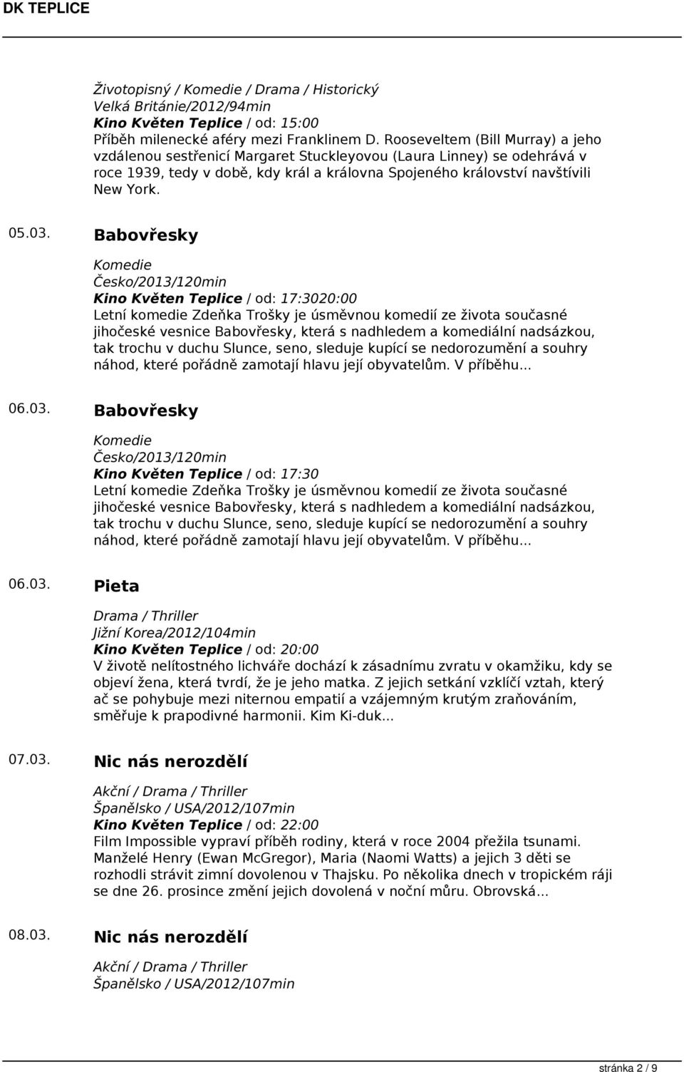 Babovřesky Komedie Česko/2013/120min 20:00 Letní komedie Zdeňka Trošky je úsměvnou komedií ze života současné jihočeské vesnice Babovřesky, která s nadhledem a komediální nadsázkou, tak trochu v