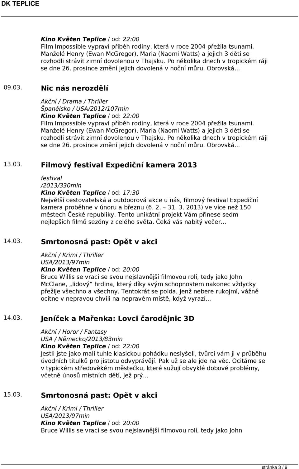Nic nás nerozdělí Akční / Drama / Thriller Španělsko / USA/2012/107min  Po několika dnech v tropickém ráji se dne 26. prosince změní jejich dovolená v noční můru. Obrovská... 13.03.