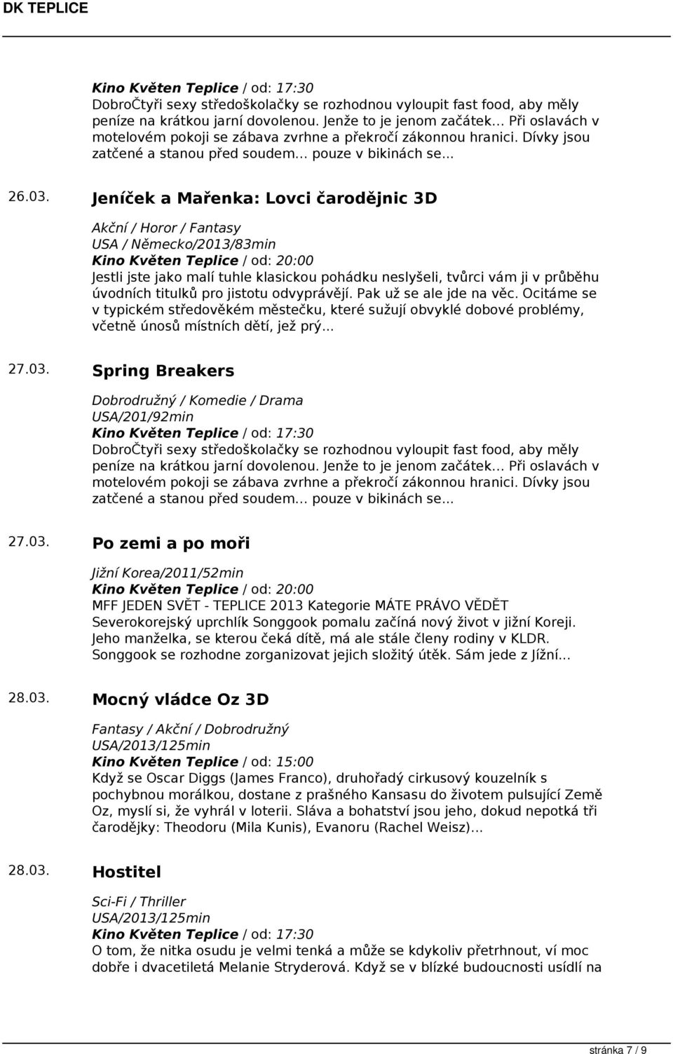 Jeníček a Mařenka: Lovci čarodějnic 3D Akční / Horor / Fantasy USA / Německo/2013/83min Jestli jste jako malí tuhle klasickou pohádku neslyšeli, tvůrci vám ji v průběhu úvodních titulků pro jistotu