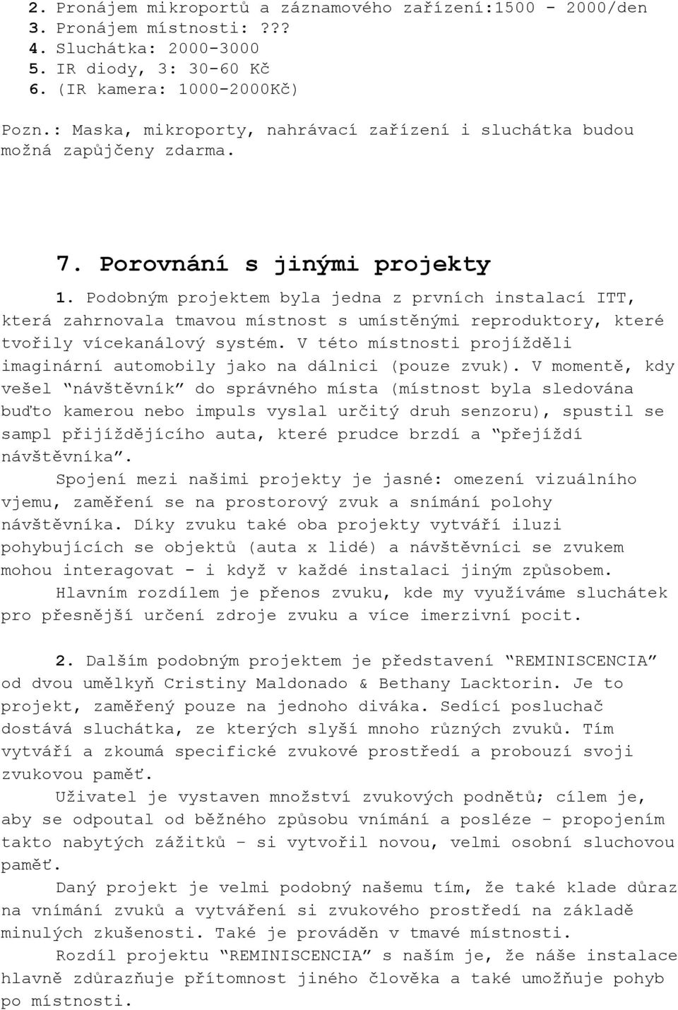 Podobným projektem byla jedna z prvních instalací ITT, která zahrnovala tmavou místnost s umístěnými reproduktory, které tvořily vícekanálový systém.