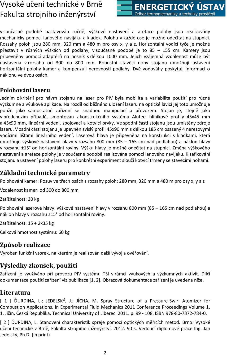 Kamery jsou připevněny pomocí adaptérů na nosník s délkou 1000 mm. Jejich vzájemná vzdálenost může být nastavena v rozsahu od 300 do 800 mm.