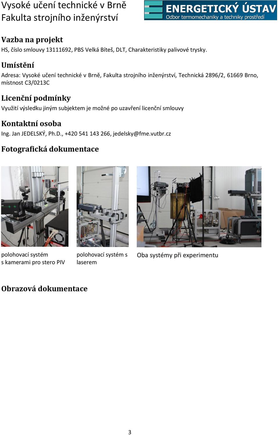 výsledku jiným subjektem je možné po uzavření licenční smlouvy Kontaktní osoba Ing. Jan JEDELSKÝ, Ph.D., +420 541 143 266, jedelsky@fme.