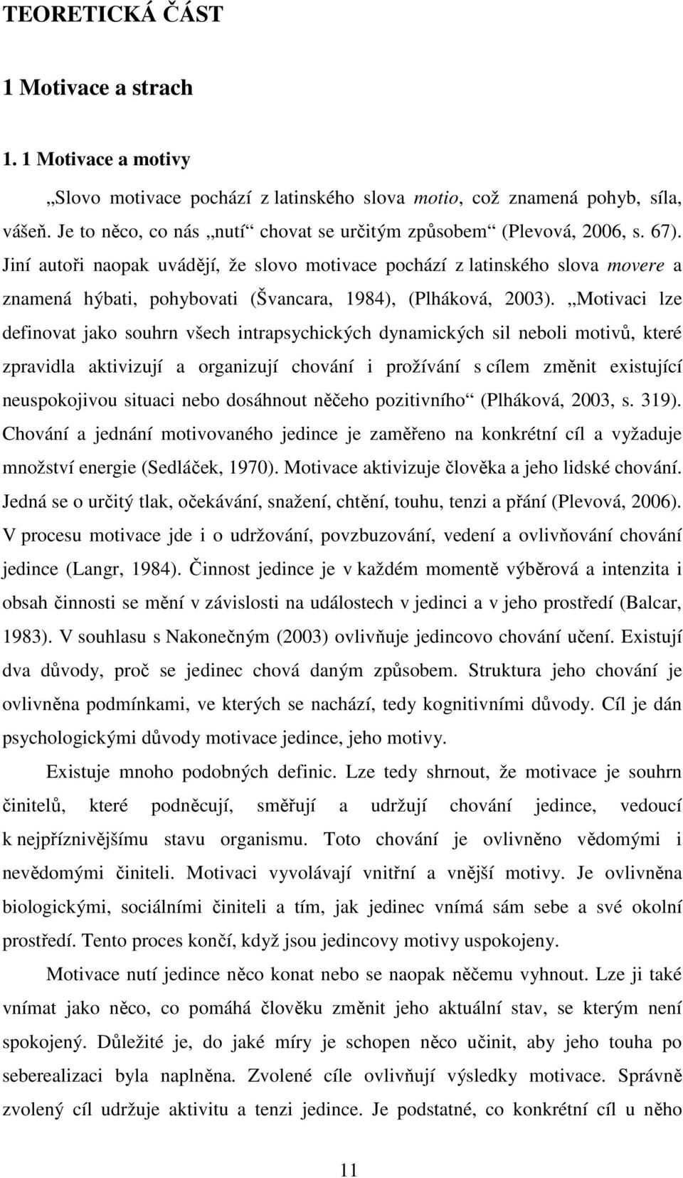 Jiní autoři naopak uvádějí, že slovo motivace pochází z latinského slova movere a znamená hýbati, pohybovati (Švancara, 1984), (Plháková, 2003).