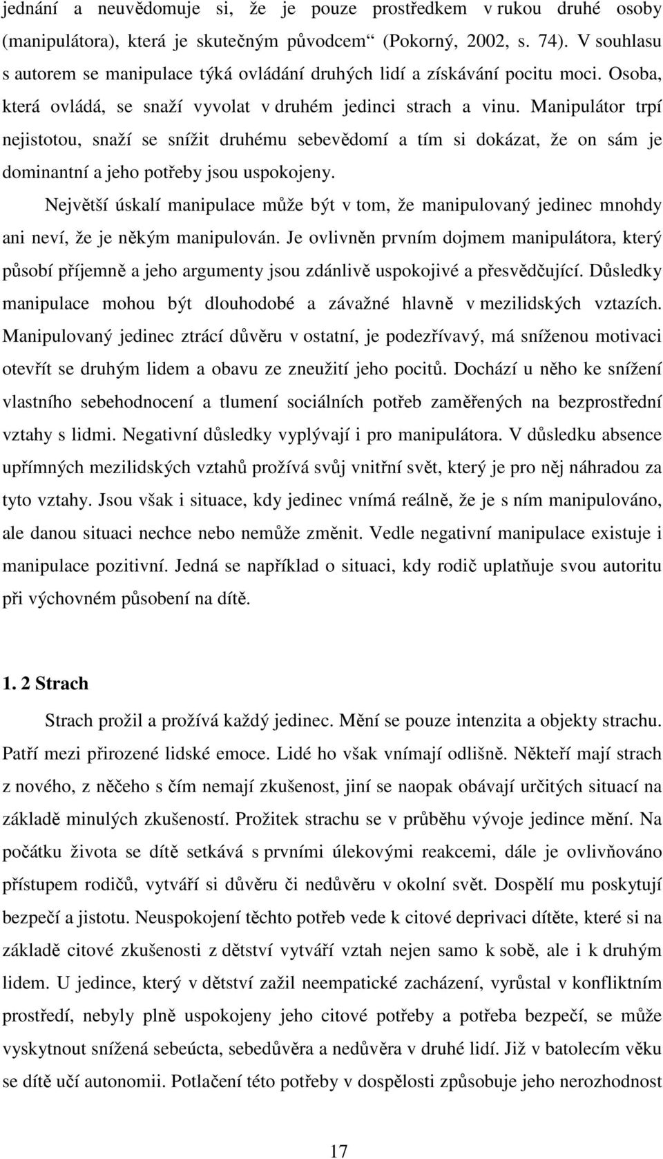 Manipulátor trpí nejistotou, snaží se snížit druhému sebevědomí a tím si dokázat, že on sám je dominantní a jeho potřeby jsou uspokojeny.