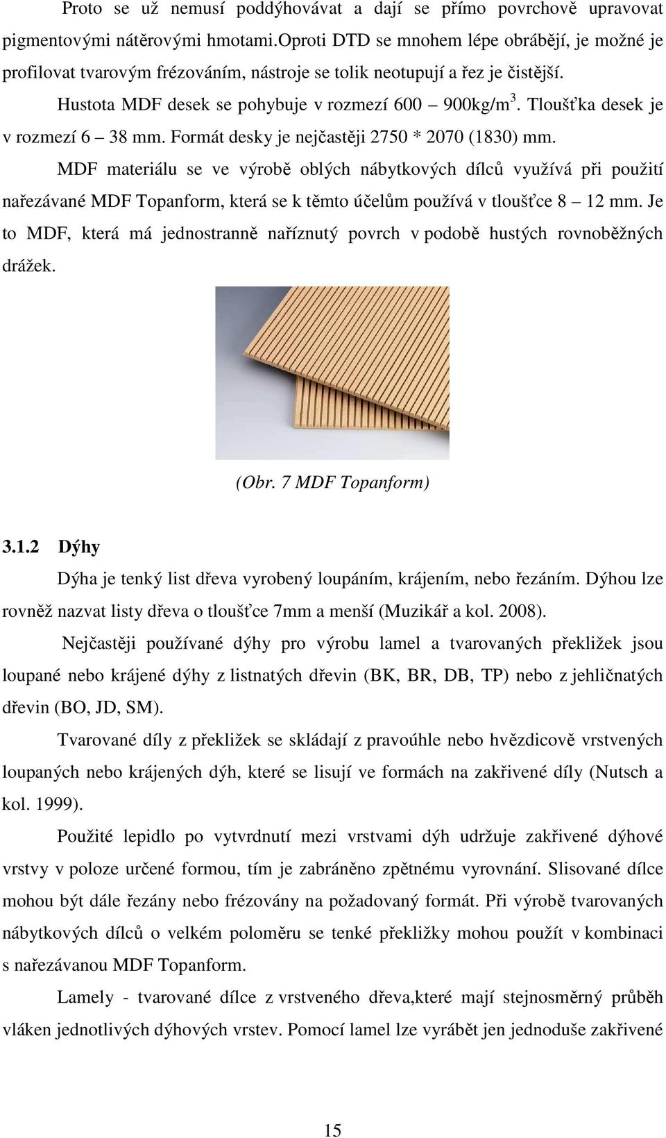 Tloušťka desek je v rozmezí 6 38 mm. Formát desky je nejčastěji 2750 * 2070 (1830) mm.