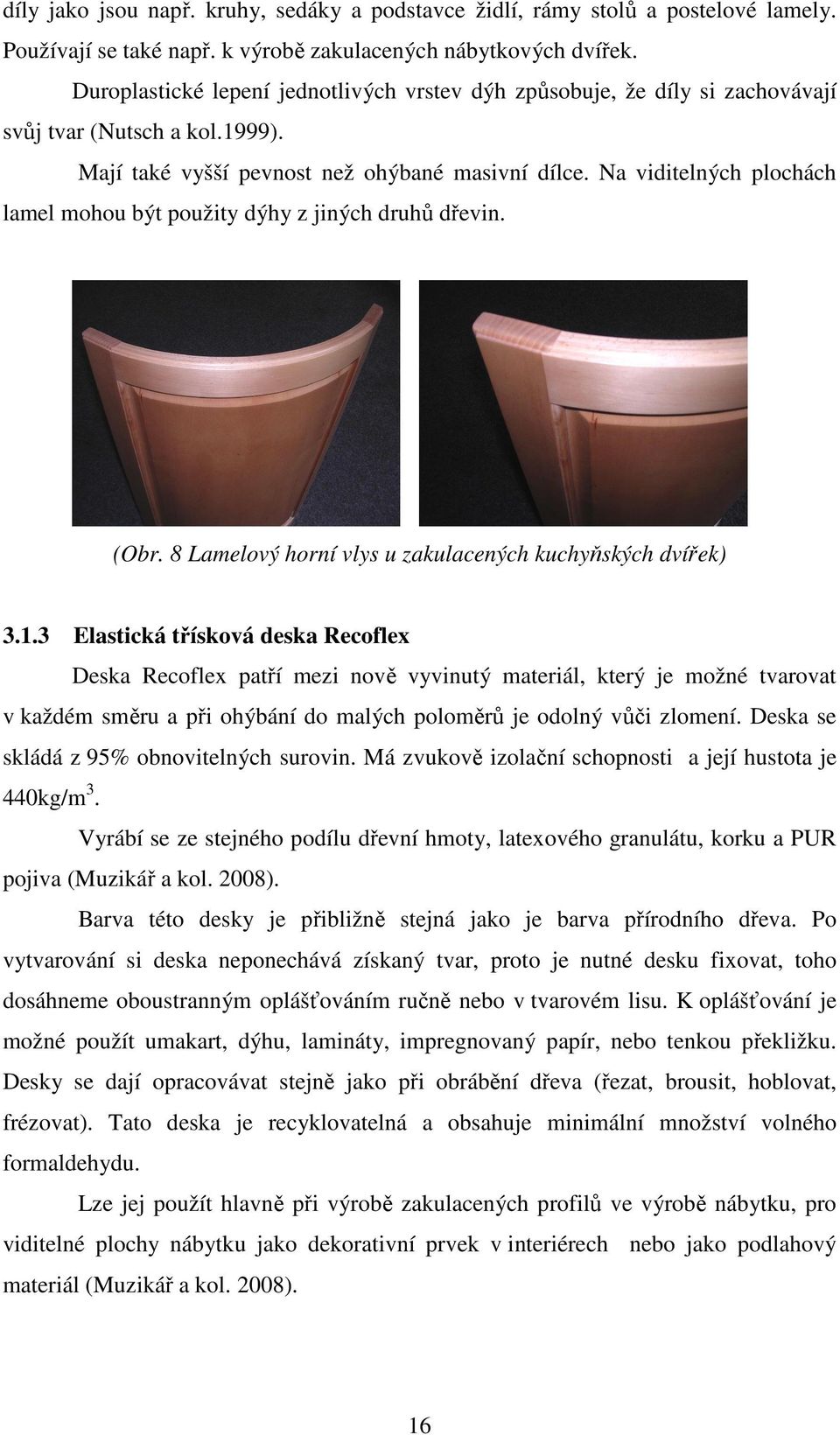 Na viditelných plochách lamel mohou být použity dýhy z jiných druhů dřevin. (Obr. 8 Lamelový horní vlys u zakulacených kuchyňských dvířek) 3.1.