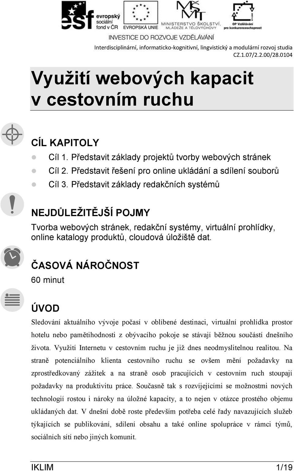 ČASOVÁ NÁROČNOST 60 minut ÚVOD Sledování aktuálního vývoje počasí v oblíbené destinaci, virtuální prohlídka prostor hotelu nebo pamětihodnosti z obývacího pokoje se stávají běžnou součástí dnešního