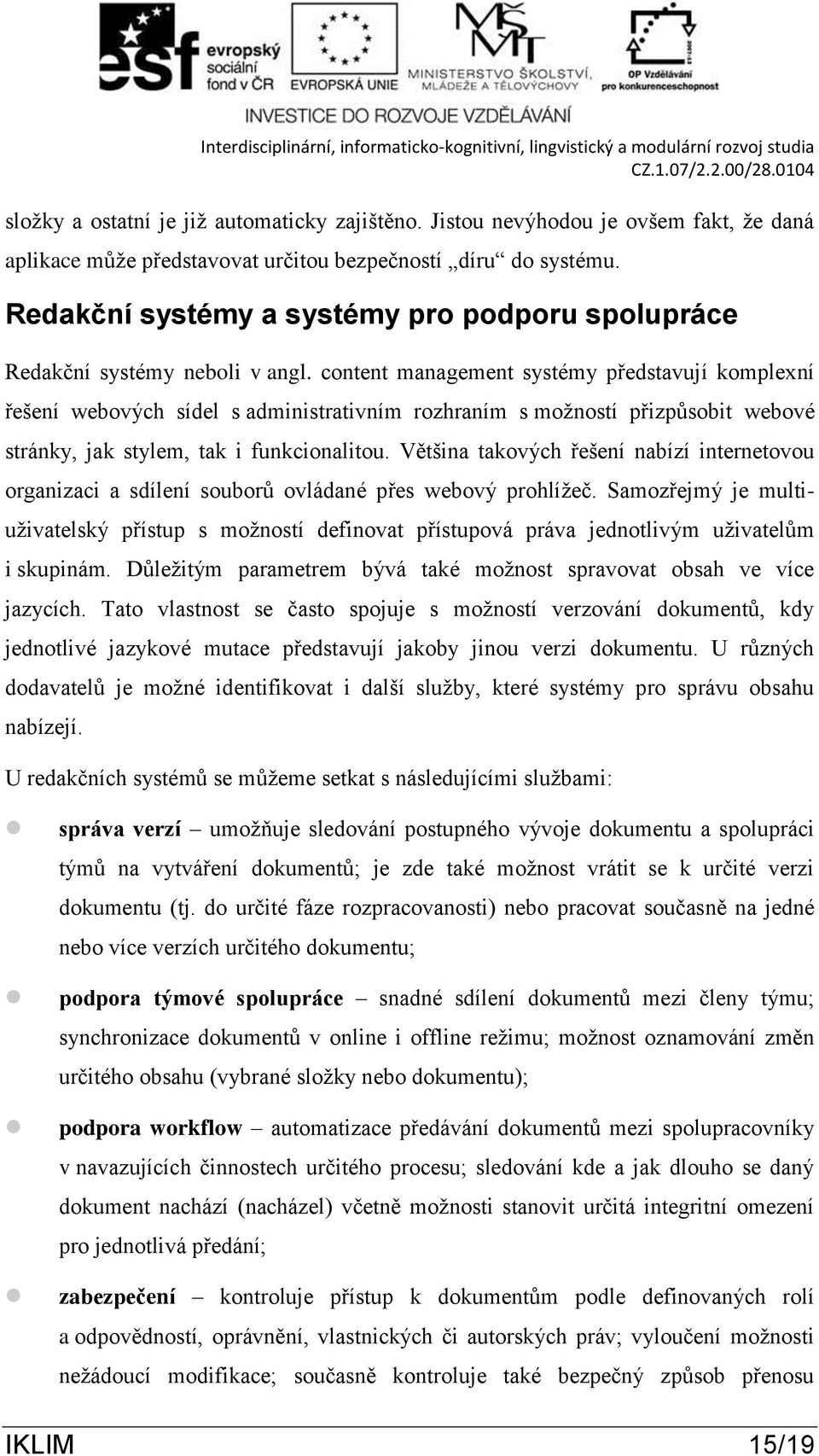 content management systémy představují komplexní řešení webových sídel s administrativním rozhraním s možností přizpůsobit webové stránky, jak stylem, tak i funkcionalitou.