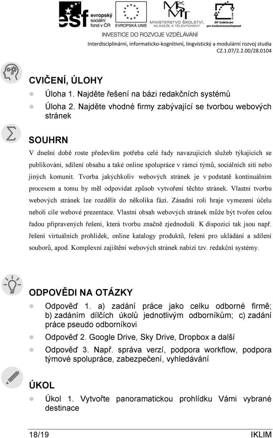 spolupráce v rámci týmů, sociálních sítí nebo jiných komunit. Tvorba jakýchkoliv webových stránek je v podstatě kontinuálním procesem a tomu by měl odpovídat způsob vytvoření těchto stránek.