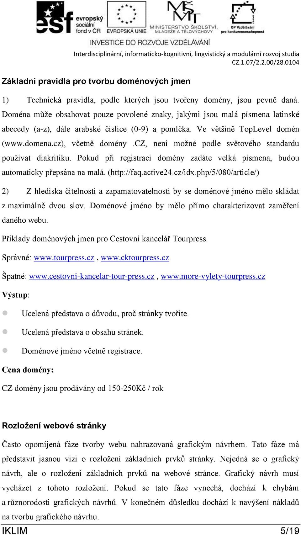 cz, není možné podle světového standardu používat diakritiku. Pokud při registraci domény zadáte velká písmena, budou automaticky přepsána na malá. (http://faq.active24.cz/idx.