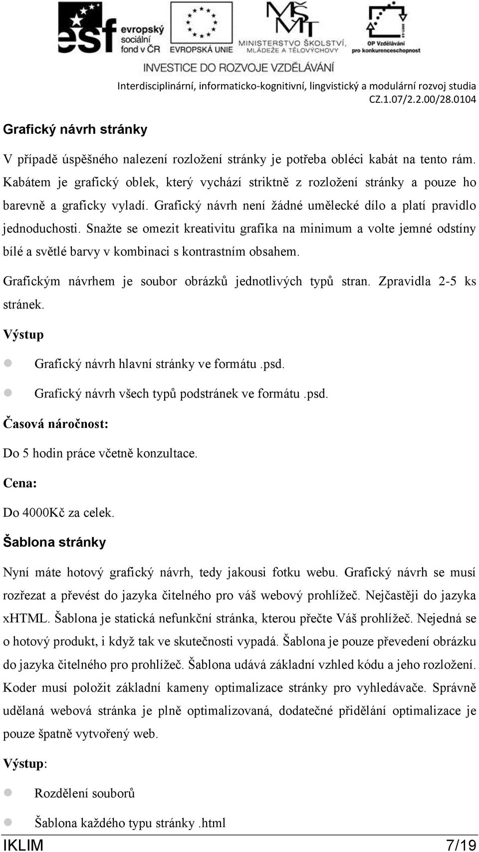 Snažte se omezit kreativitu grafika na minimum a volte jemné odstíny bílé a světlé barvy v kombinaci s kontrastním obsahem. Grafickým návrhem je soubor obrázků jednotlivých typů stran.